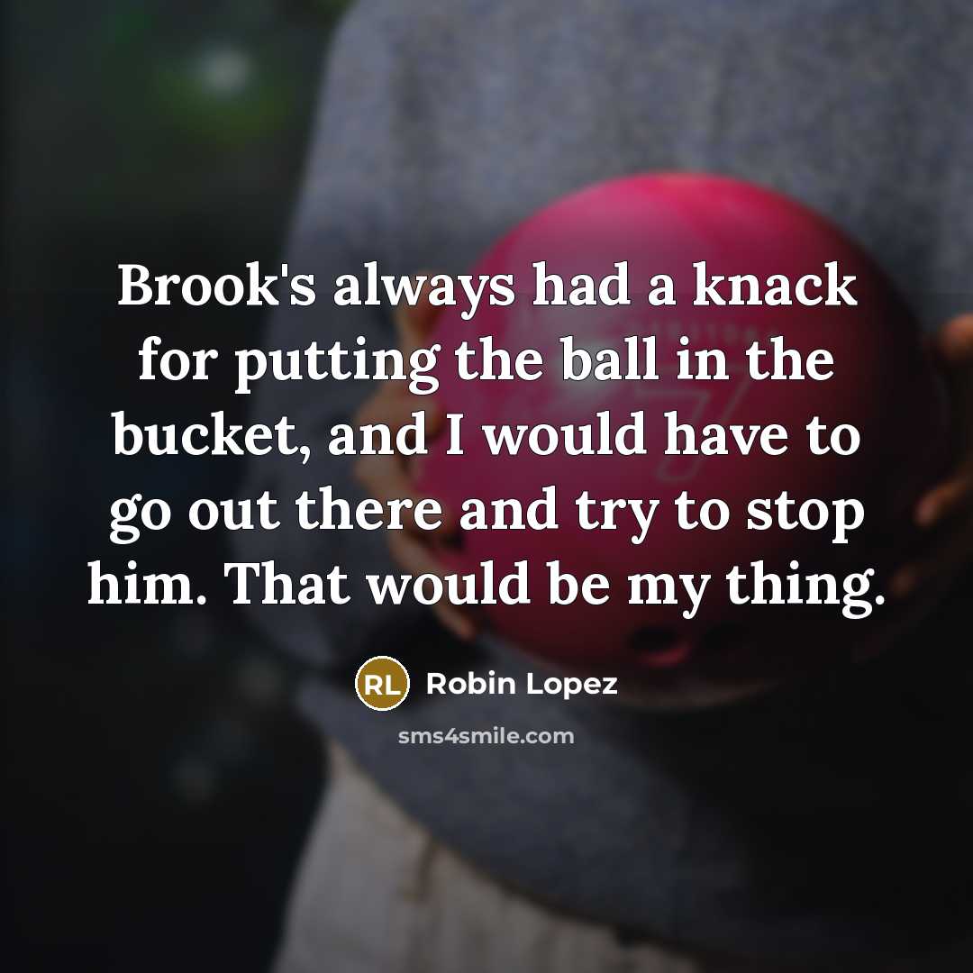 “Brook's always had a knack for putting the ball in…” quote by Robin Lopez
