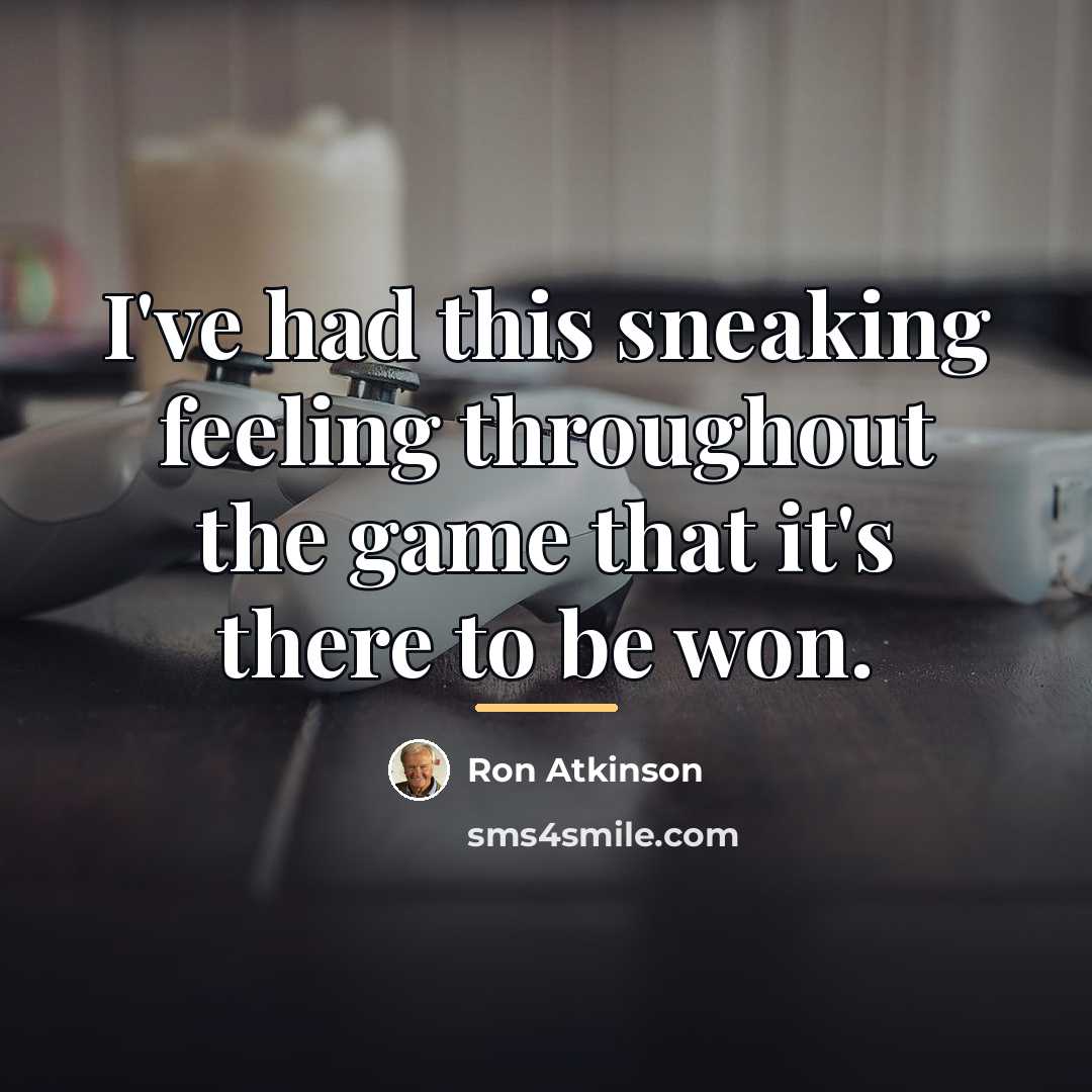 “I've had this sneaking feeling throughout the game that it's…” quote by Ron Atkinson