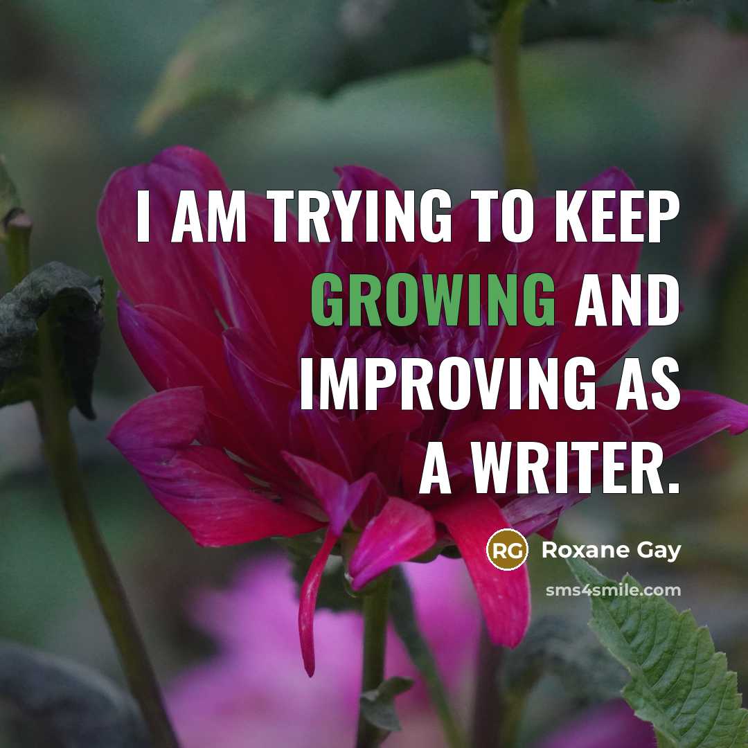 “I am trying to keep growing and improving as a…” quote by Roxane Gay