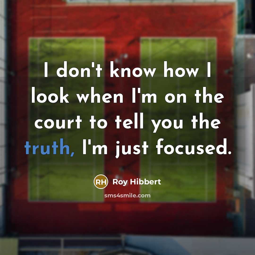“I don't know how I look when I'm on the…” quote by Roy Hibbert