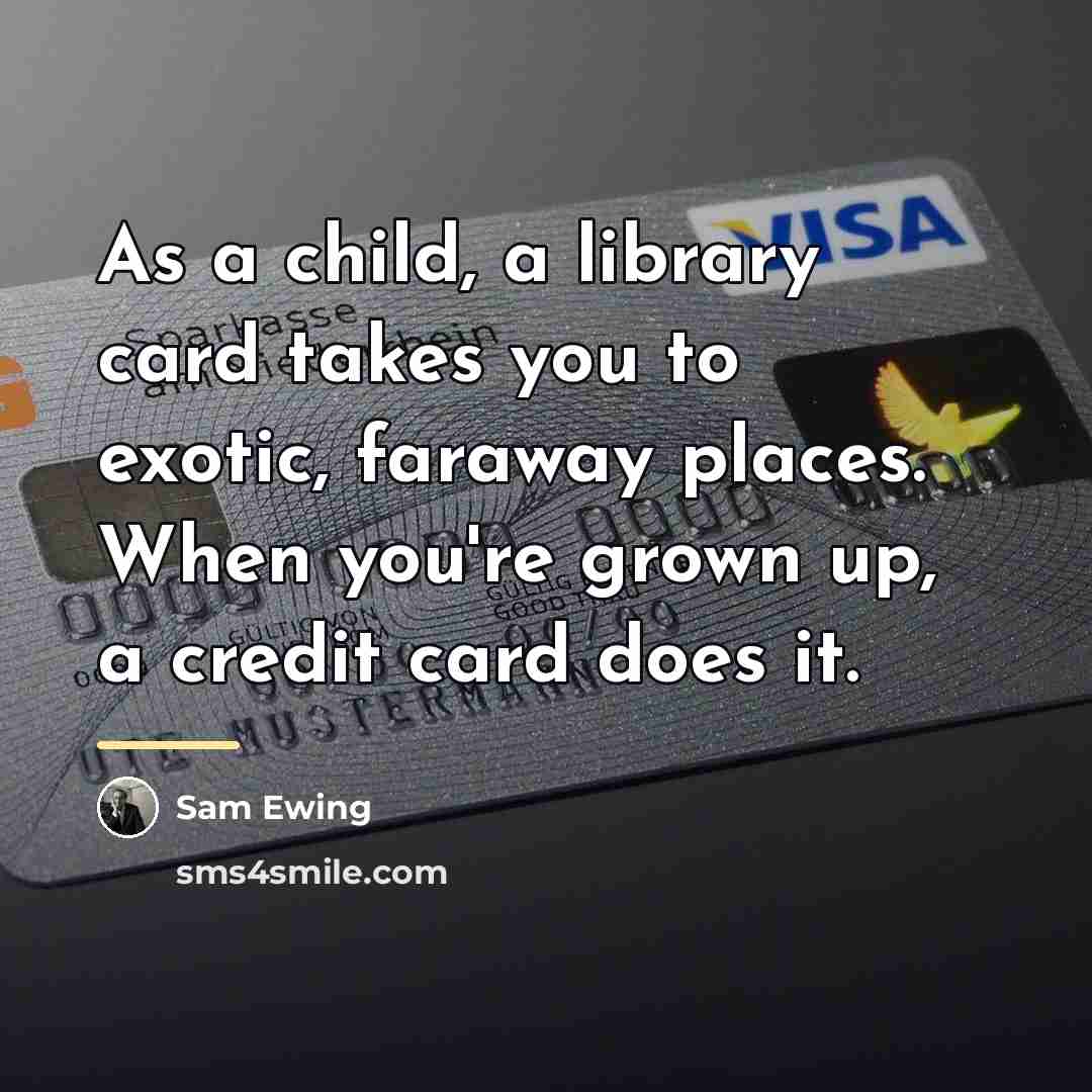 “As a child, a library card takes you to exotic,…” quote by Sam Ewing