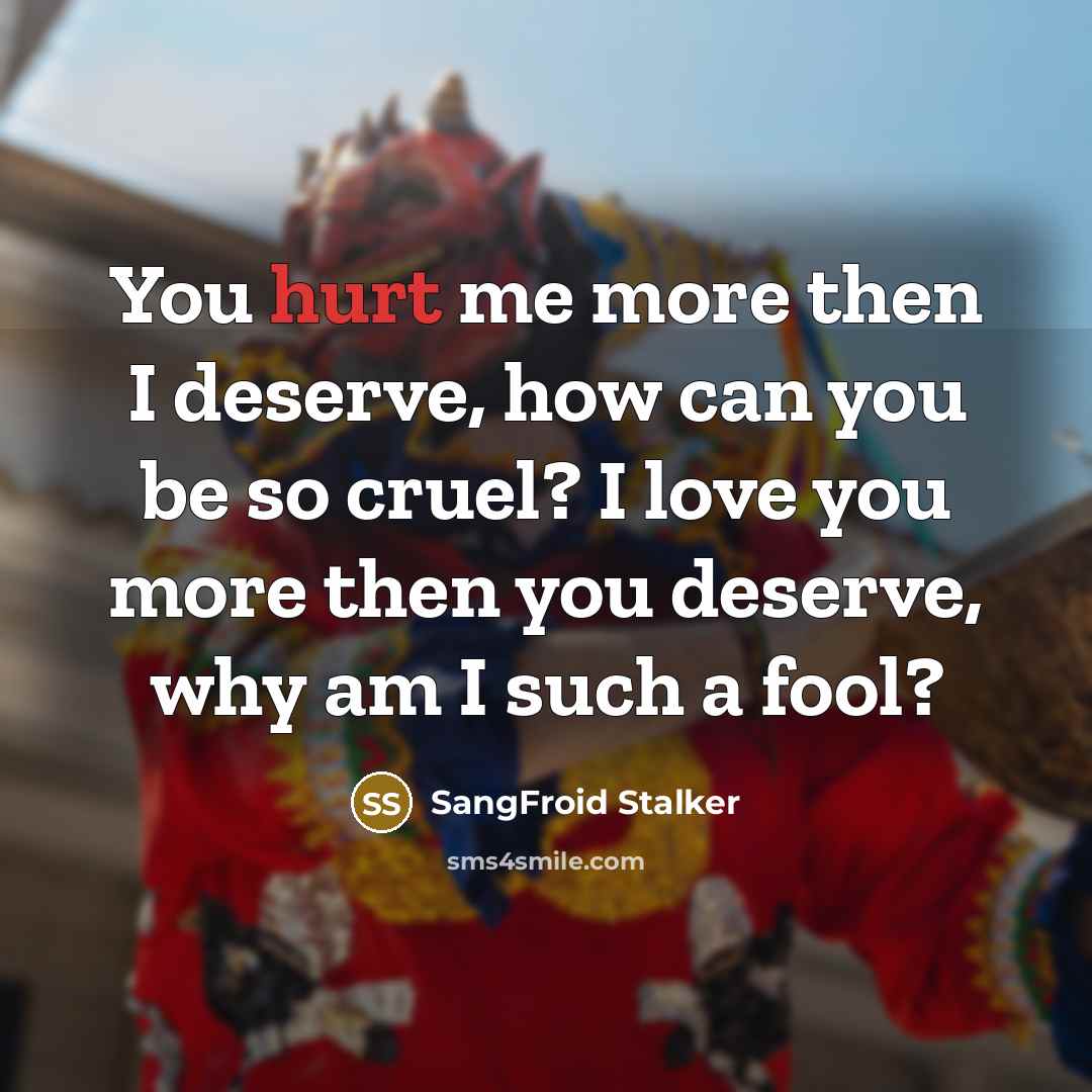 “You hurt me more then I deserve, how can you…” quote by SangFroid Stalker