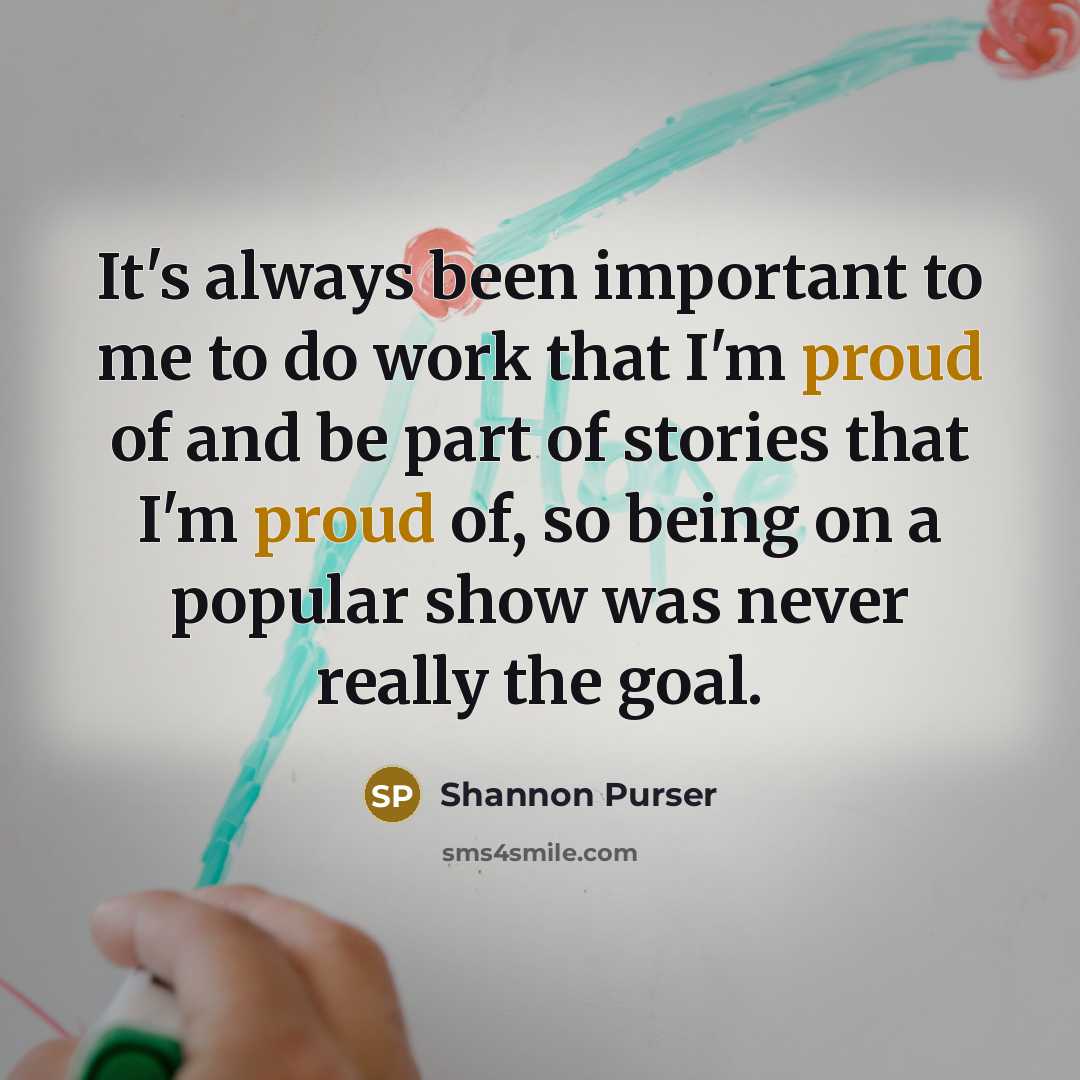 “It's always been important to me to do work that…” quote by Shannon Purser