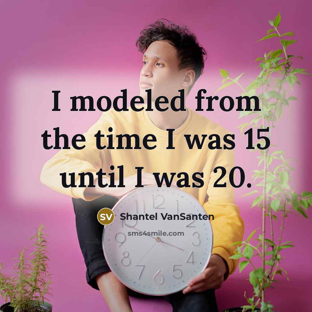 “I modeled from the time I was 15 until I…” quote by Shantel VanSanten