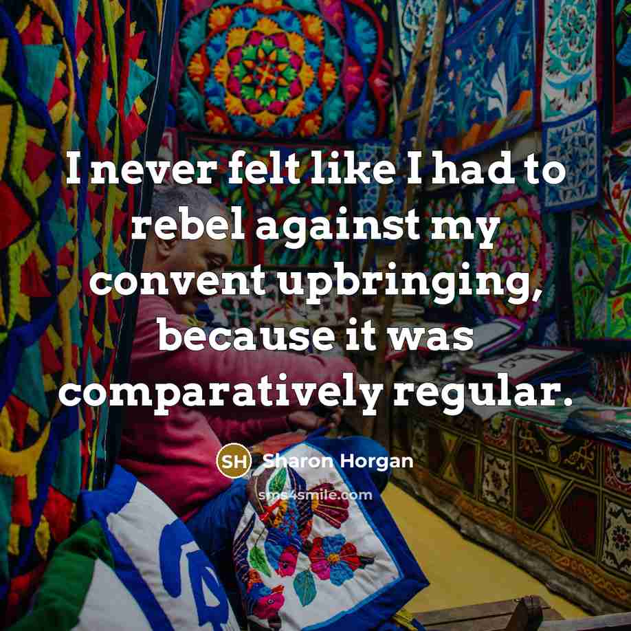 “I never felt like I had to rebel against my…” quote by Sharon Horgan