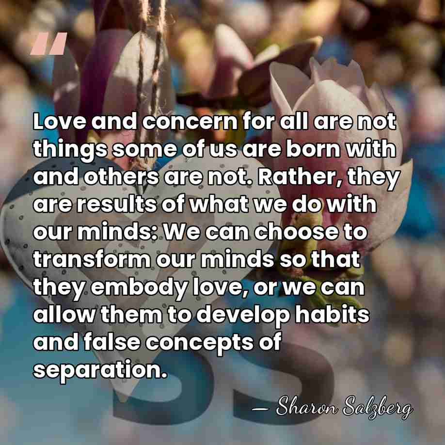 Love and concern for all are not things some of us are&hellip; - Sharon Salzberg
