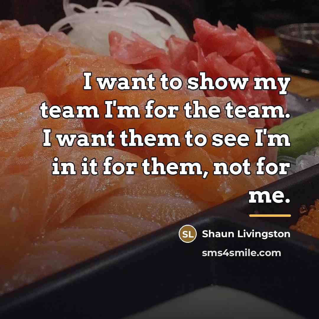 “I want to show my team I'm for the team.…” quote by Shaun Livingston