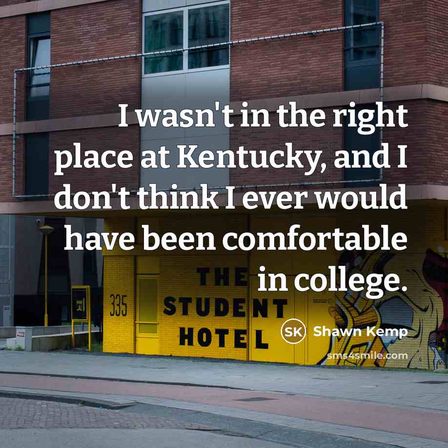 “I wasn't in the right place at Kentucky, and I…” quote by Shawn Kemp