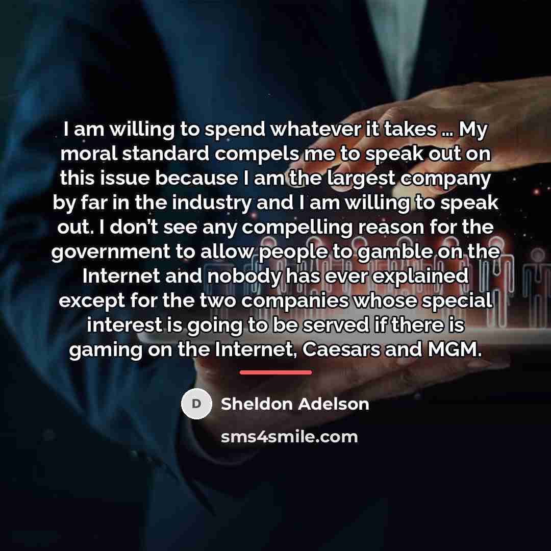 “I am willing to spend whatever it takes … My…” quote by Sheldon Adelson