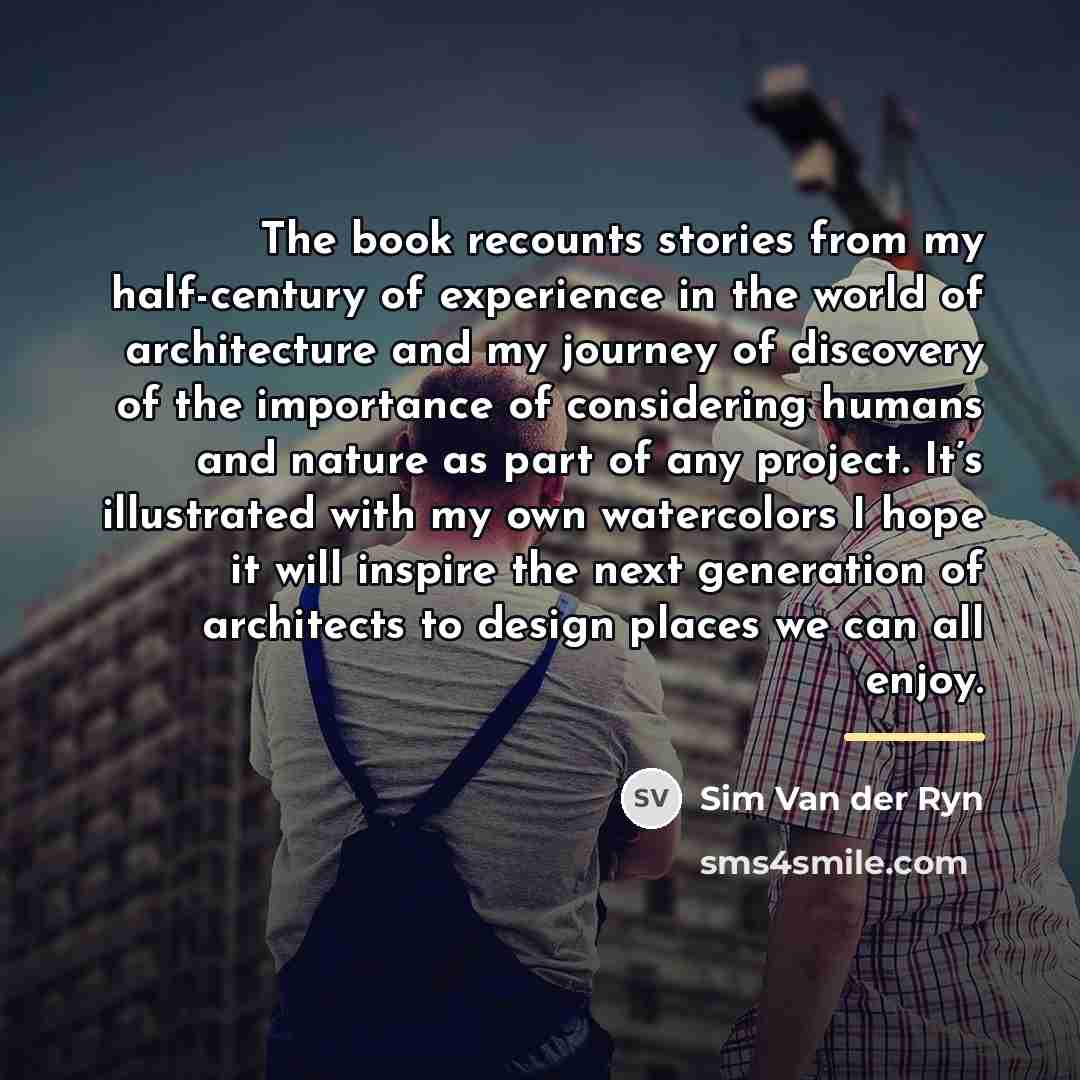 “The book recounts stories from my half-century of experience in…” quote by Sim Van der Ryn