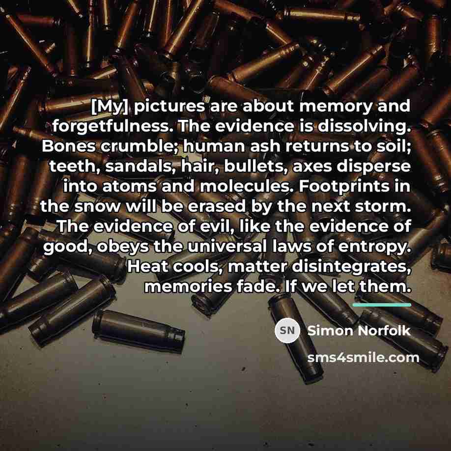 “[My] pictures are about memory and forgetfulness. The evidence is…” quote by Simon Norfolk