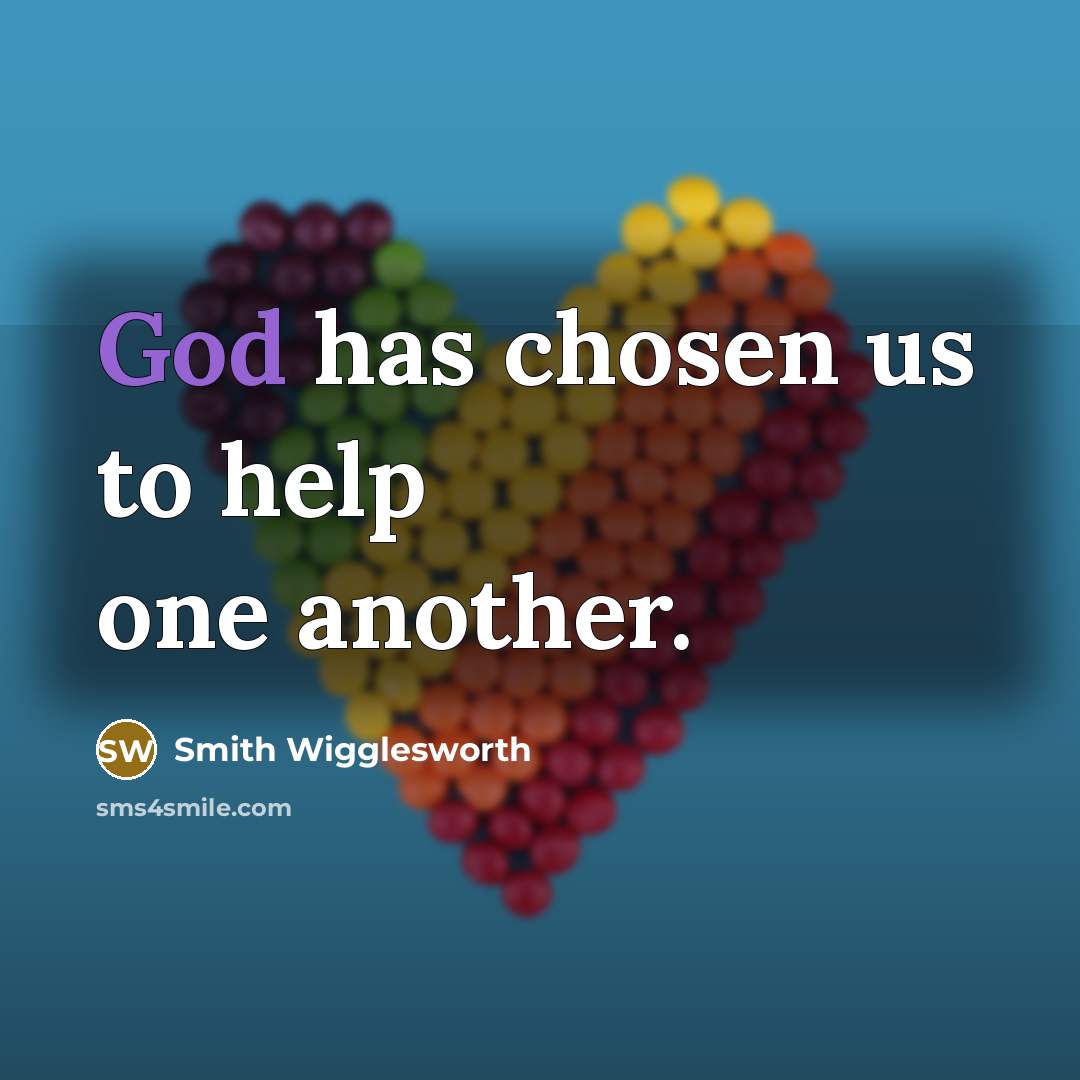 “God has chosen us to help one another.…” quote by Smith Wigglesworth