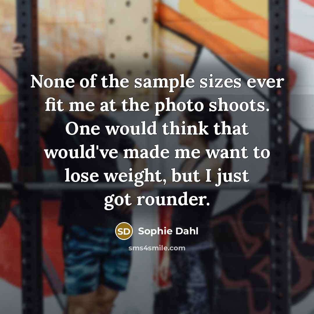 “None of the sample sizes ever fit me at the…” quote by Sophie Dahl