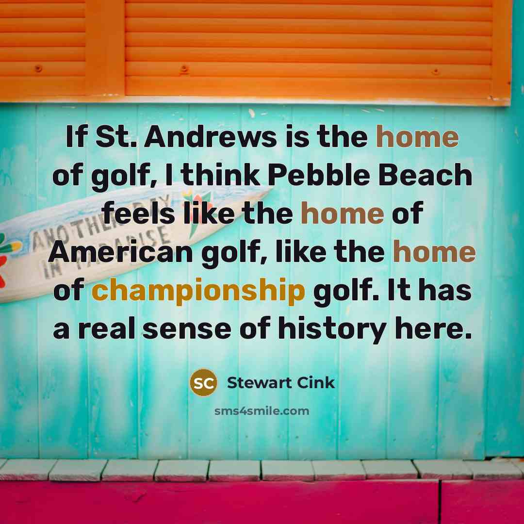 “If St. Andrews is the home of golf, I think…” quote by Stewart Cink