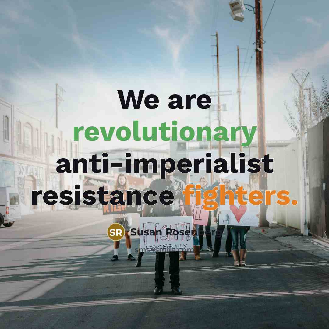 “We are revolutionary anti-imperialist resistance fighters.…” quote by Susan Rosenberg