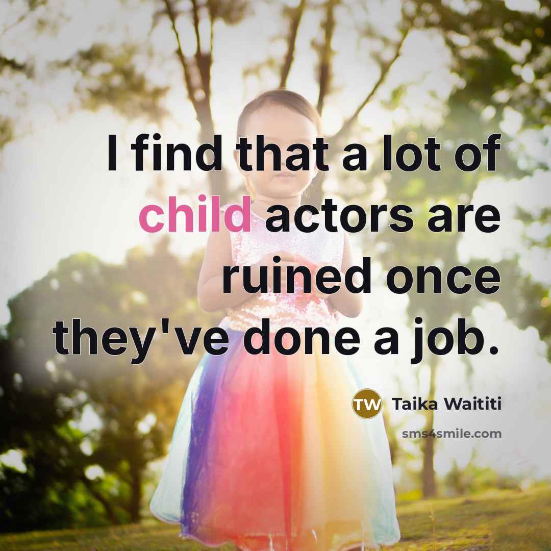 “I find that a lot of child actors are ruined…” quote by Taika Waititi