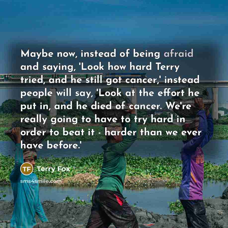 “Maybe now, instead of being afraid and saying, 'Look how…” quote by Terry Fox