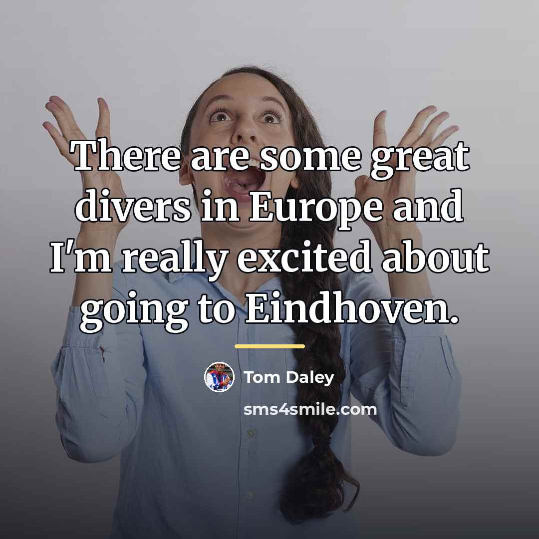 “There are some great divers in Europe and I'm really…” quote by Tom Daley