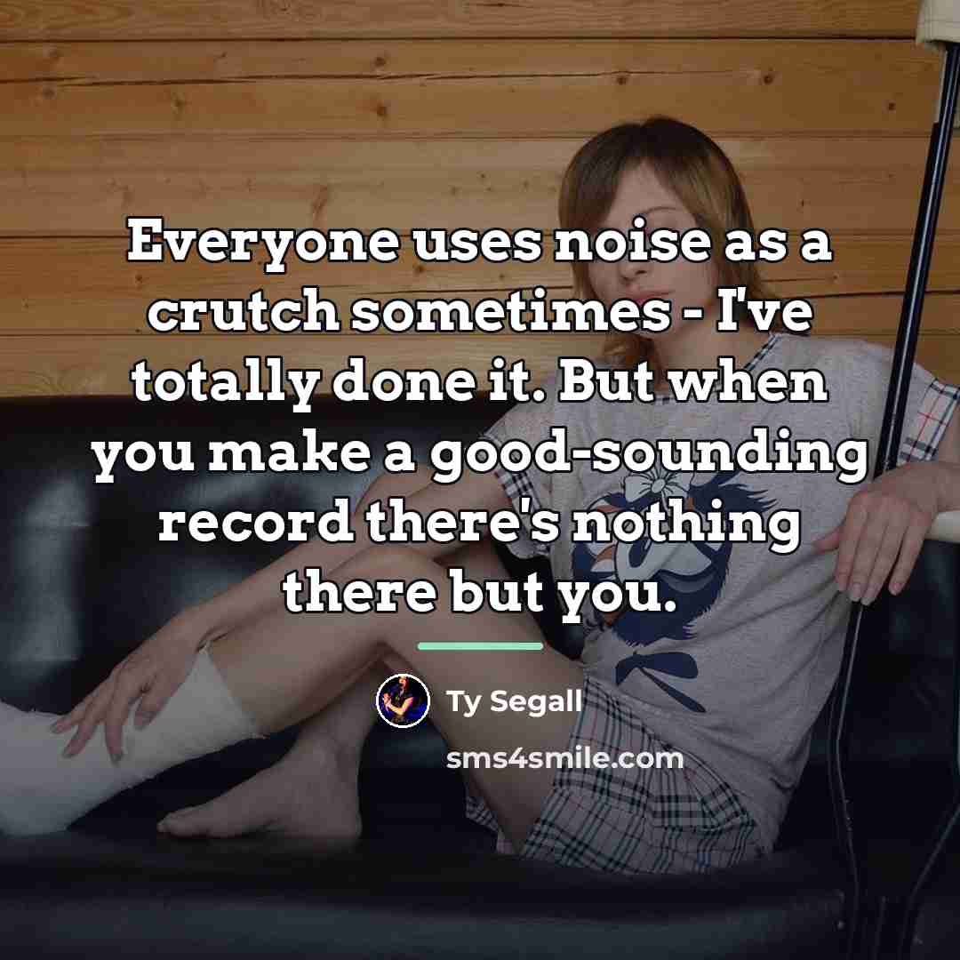 “Everyone uses noise as a crutch sometimes - I've totally…” quote by Ty Segall