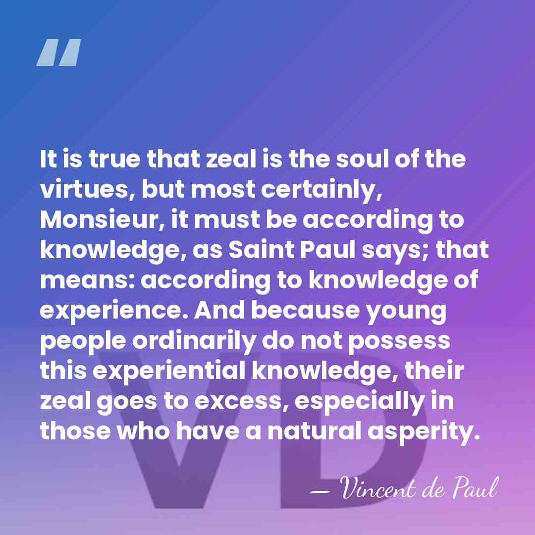It is true that zeal is the soul of the virtues, but&hellip; - Vincent de Paul