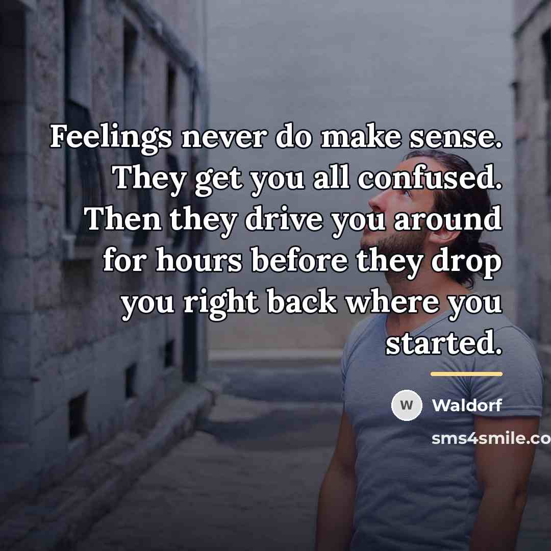 “Feelings never do make sense. They get you all confused.…” quote by Waldorf