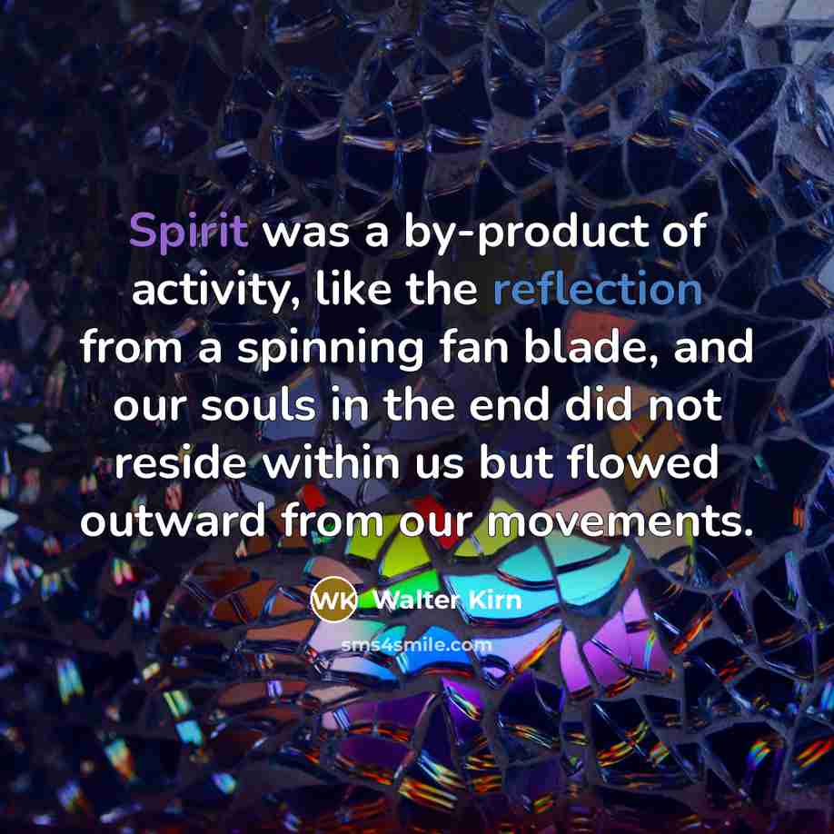 “Spirit was a by-product of activity, like the reflection from…” quote by Walter Kirn