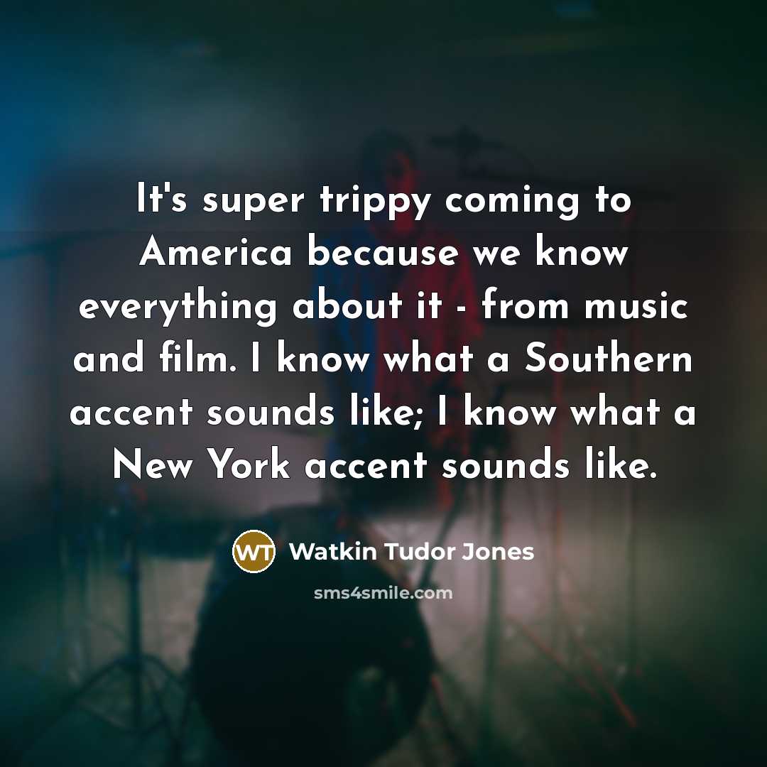 “It's super trippy coming to America because we know everything…” quote by Watkin Tudor Jones