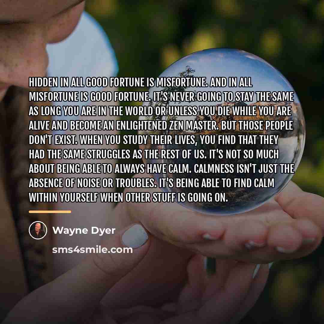 “Hidden in all good fortune is misfortune. And in all…” quote by Wayne Dyer