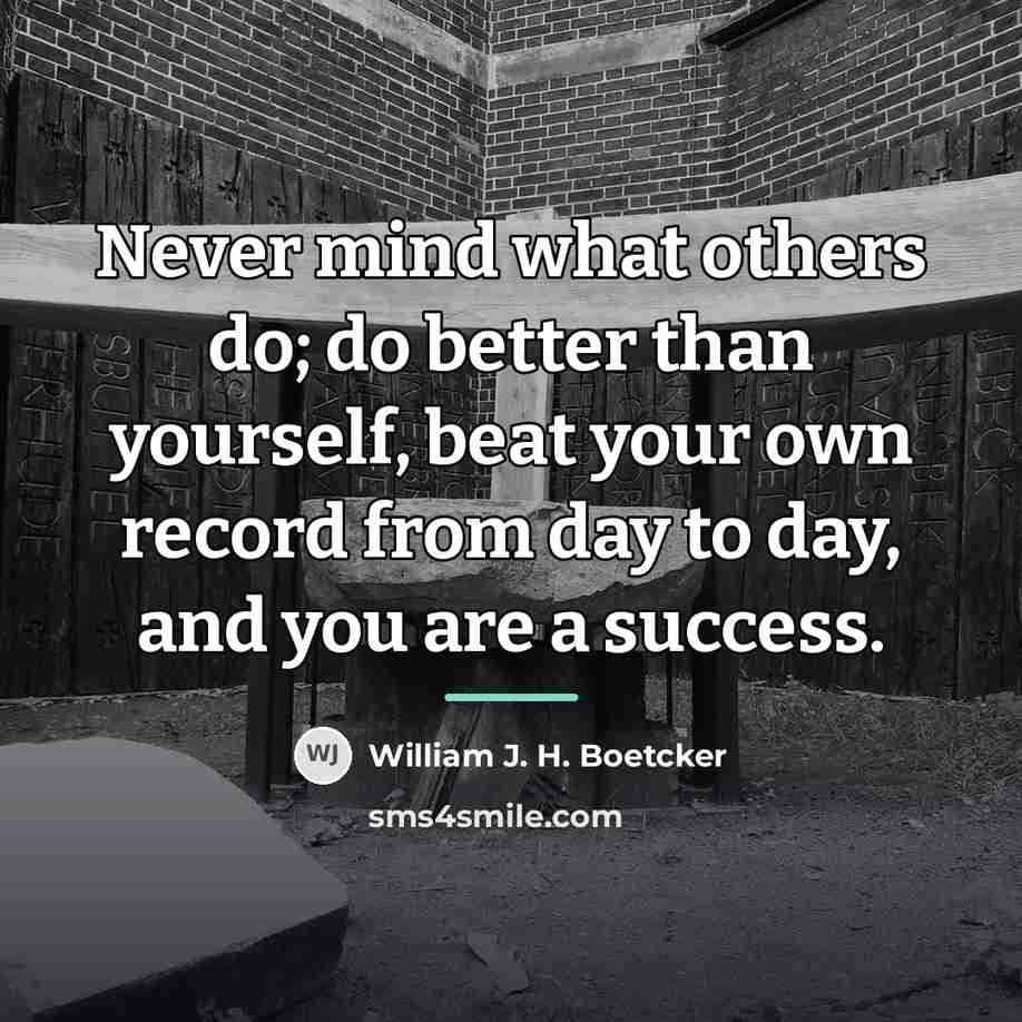 “Never mind what others do; do better than yourself, beat…” quote by William J. H. Boetcker