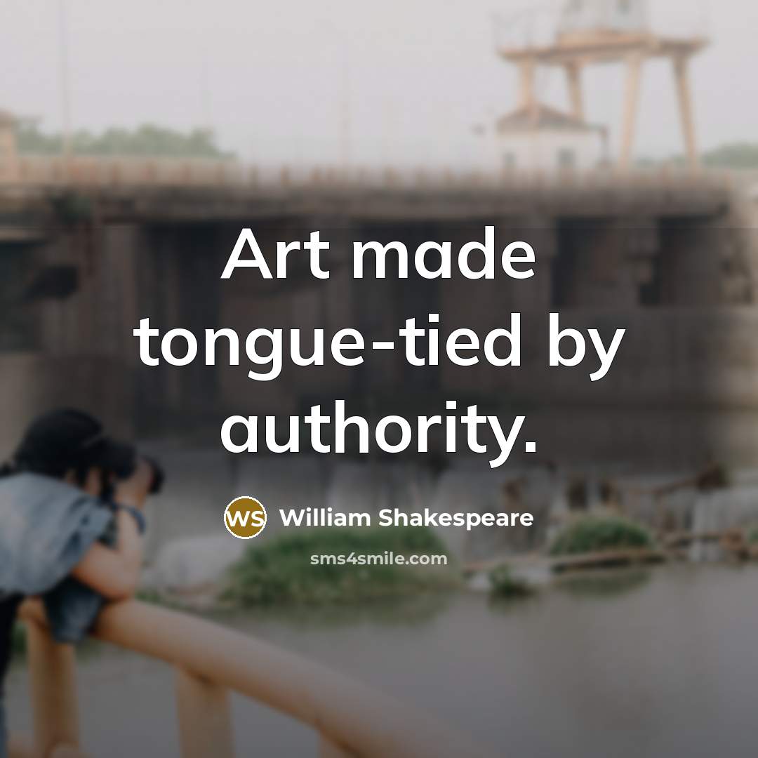 “Art made tongue-tied by authority.…” quote by William Shakespeare