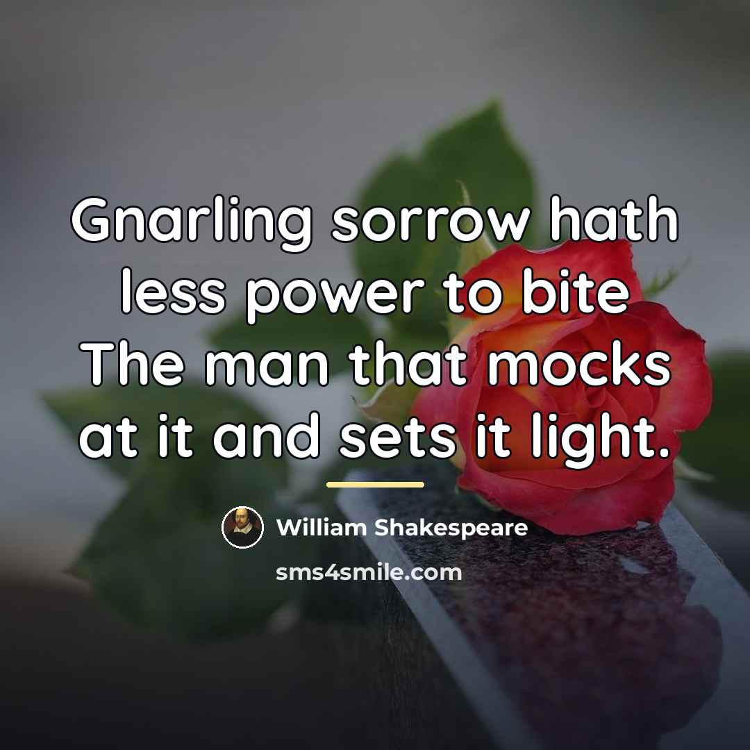 “Gnarling sorrow hath less power to bite The man that…” quote by William Shakespeare
