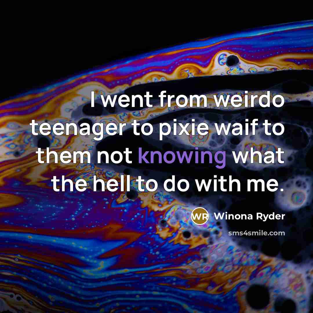 “I went from weirdo teenager to pixie waif to them…” quote by Winona Ryder