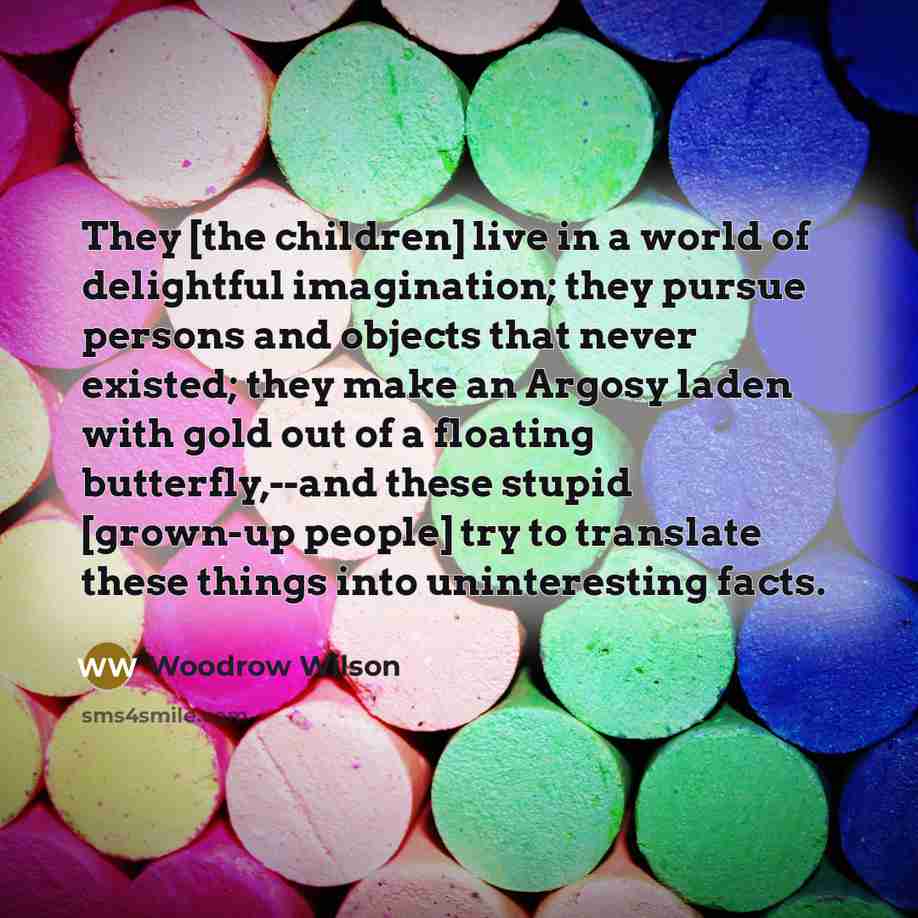 “They [the children] live in a world of delightful imagination;…” quote by Woodrow Wilson