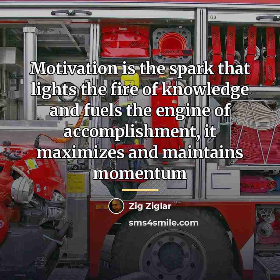 “Motivation is the spark that lights the fire of knowledge…” quote by Zig Ziglar