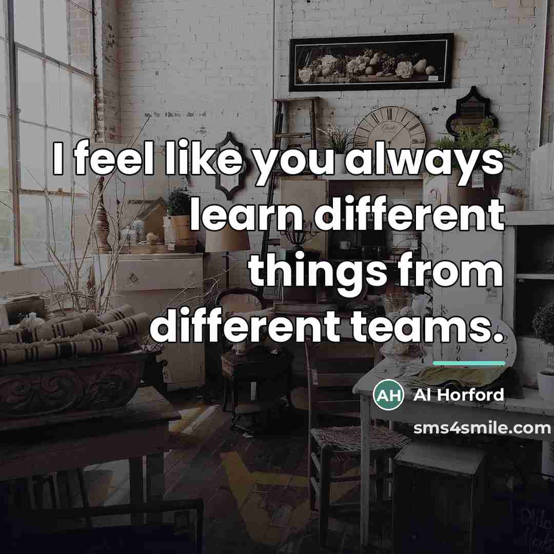 “I feel like you always learn different things from different…” quote by Al Horford