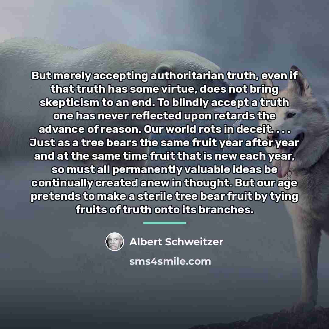 “But merely accepting authoritarian truth, even if that truth has…” quote by Albert Schweitzer