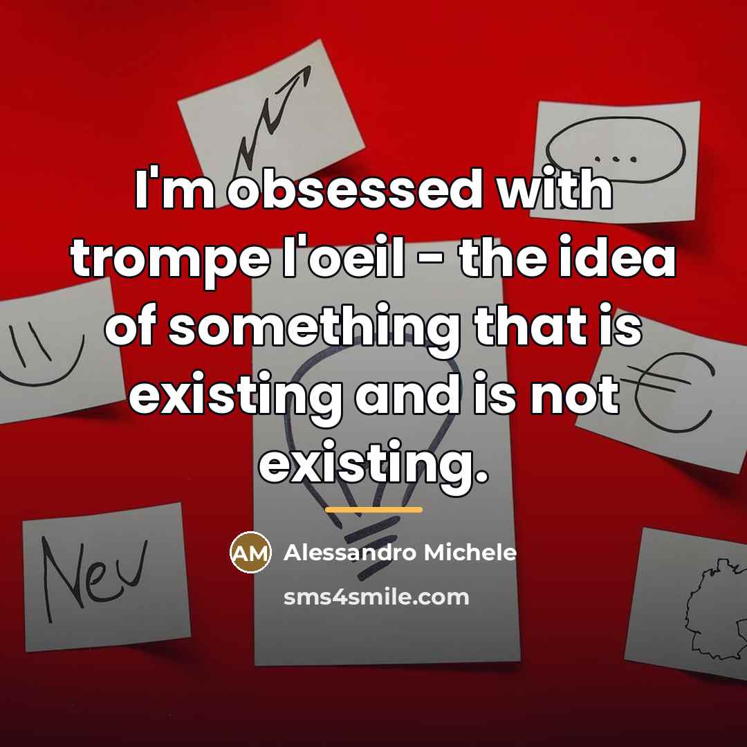 “I'm obsessed with trompe l'oeil - the idea of something…” quote by Alessandro Michele