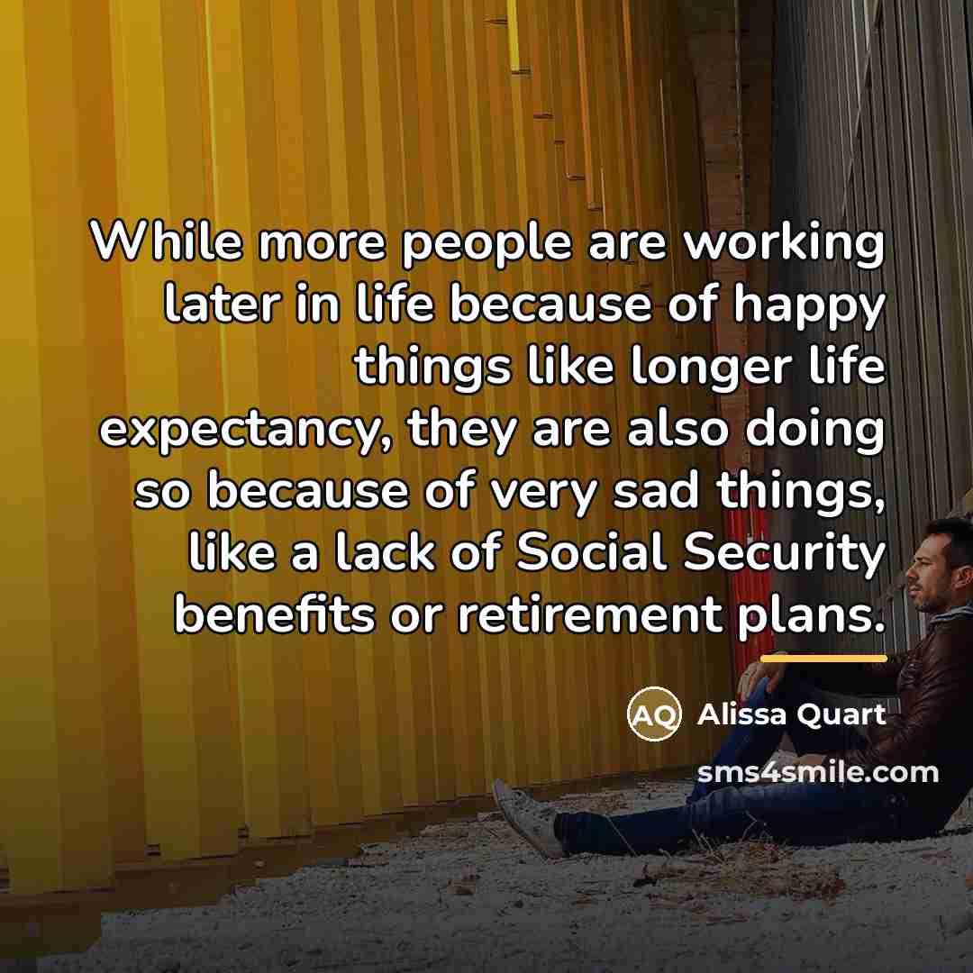 “While more people are working later in life because of…” quote by Alissa Quart