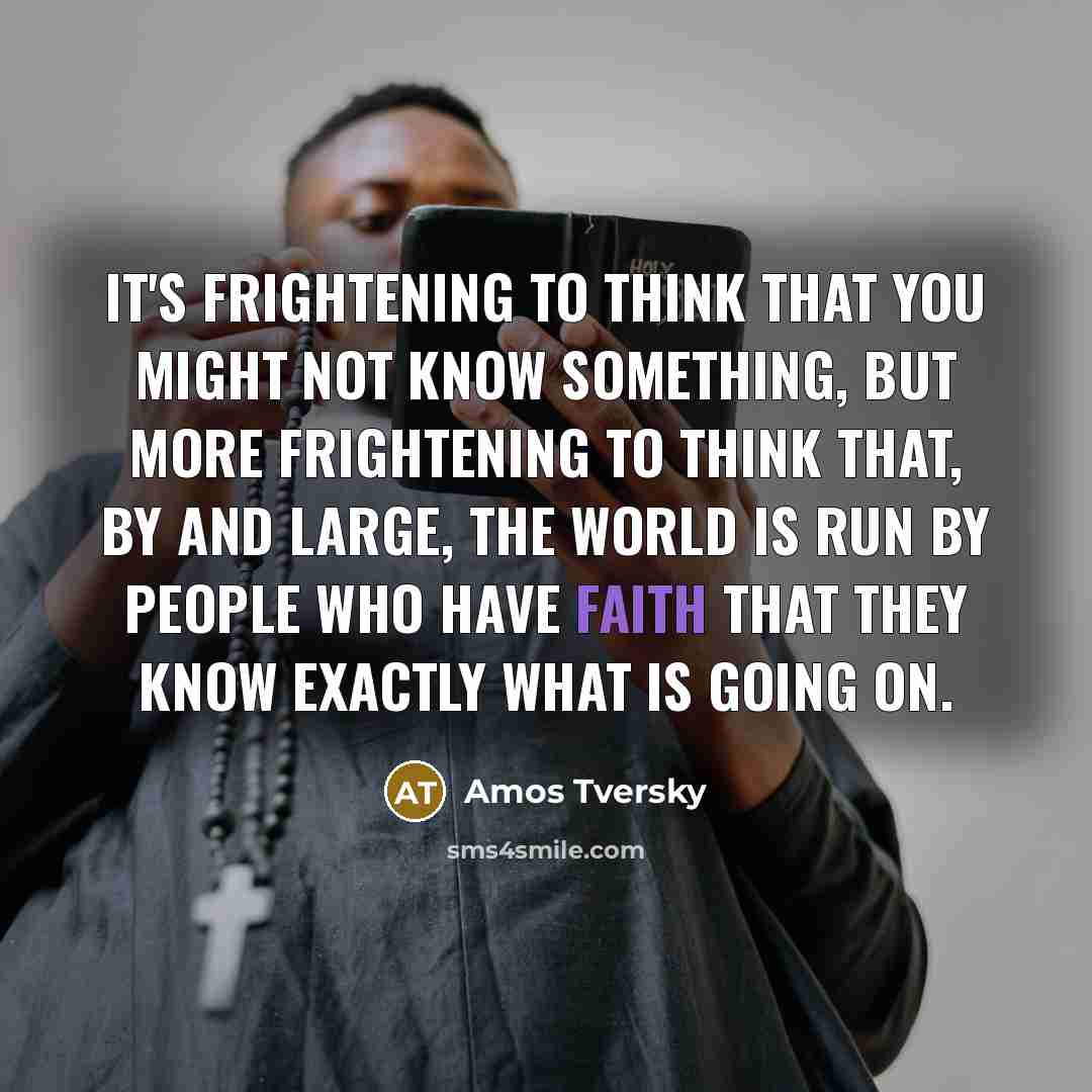 “It's frightening to think that you might not know something,…” quote by Amos Tversky