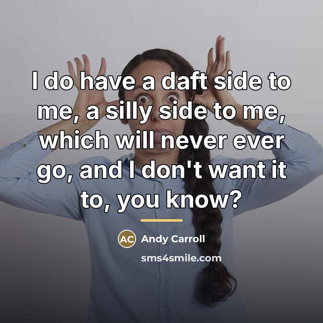“I do have a daft side to me, a silly…” quote by Andy Carroll