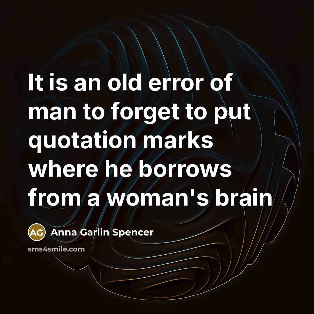 “It is an old error of man to forget to…” quote by Anna Garlin Spencer
