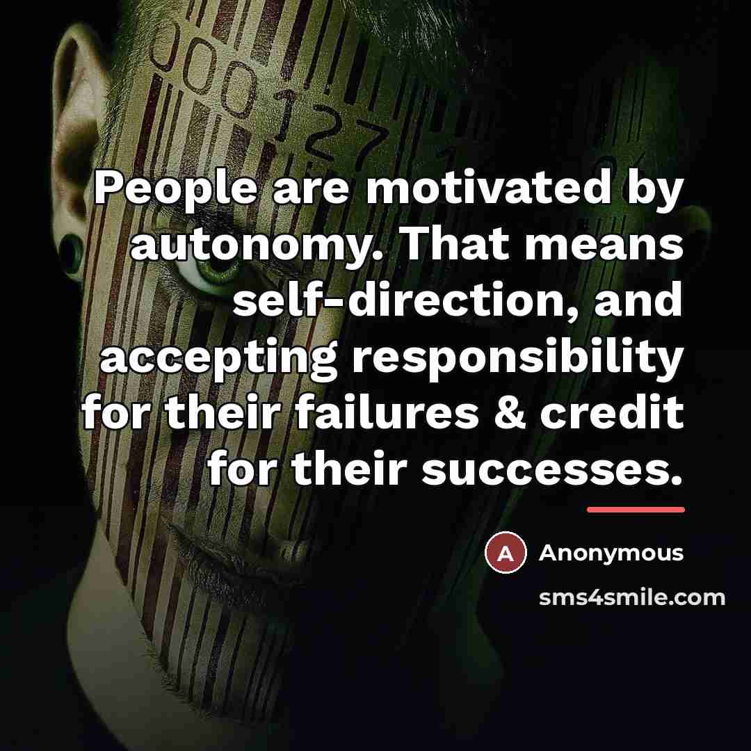 “People are motivated by autonomy. That means self-direction, and accepting…” quote by Anonymous