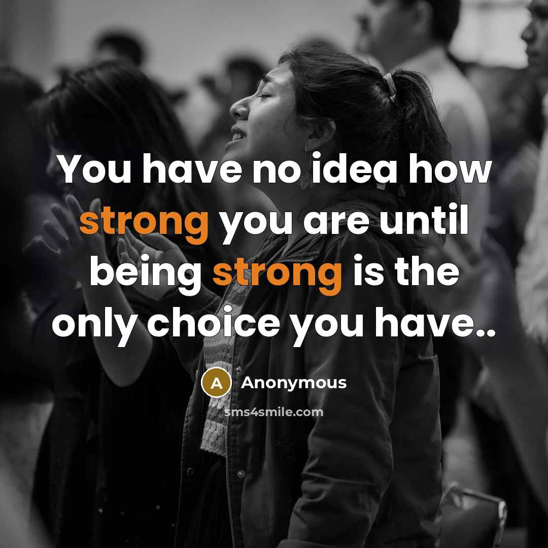 “You have no idea how strong you are until being…” quote by Anonymous