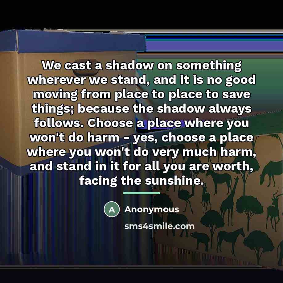 “We cast a shadow on something wherever we stand, and…” quote by Anonymous