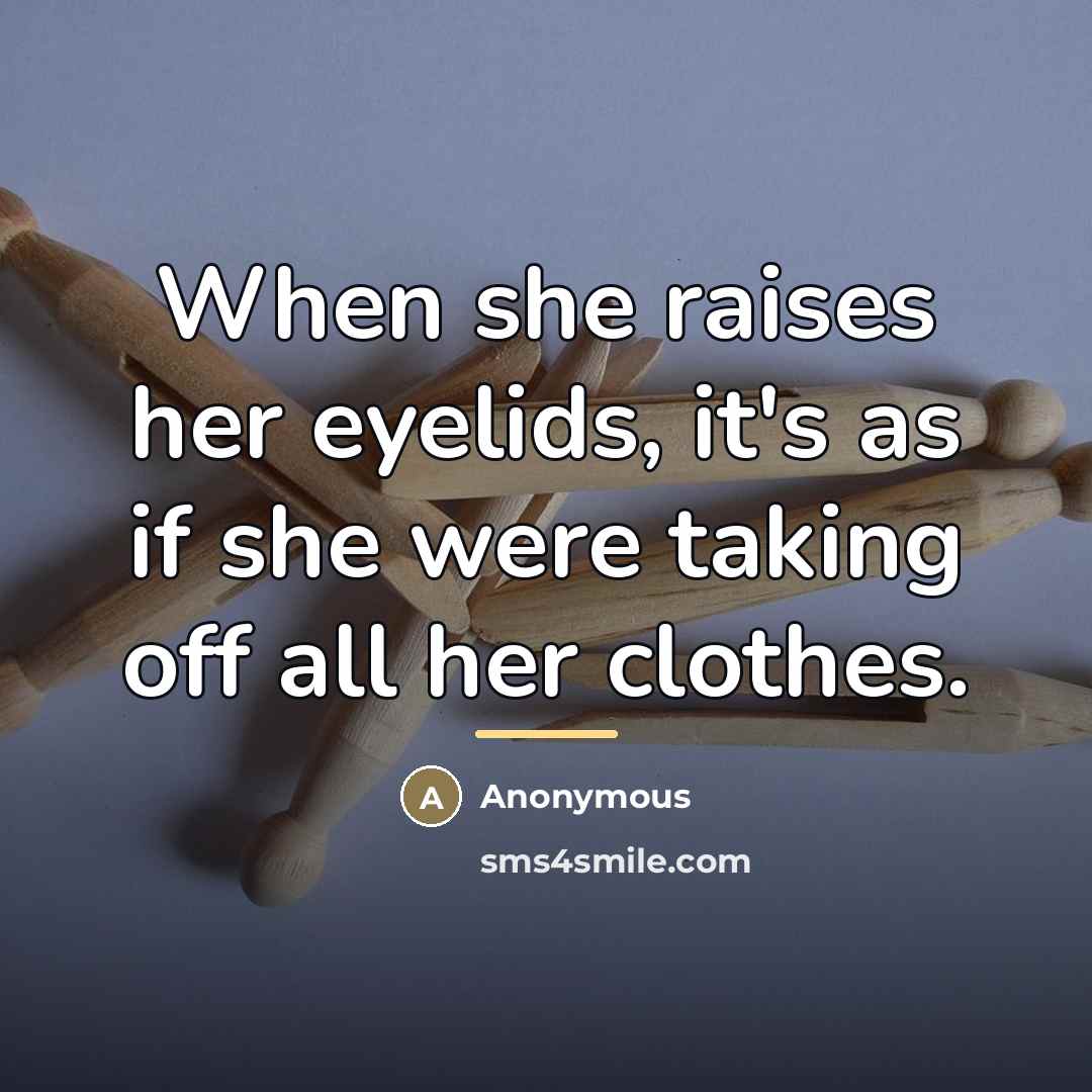 “When she raises her eyelids, it's as if she were…” quote by Anonymous