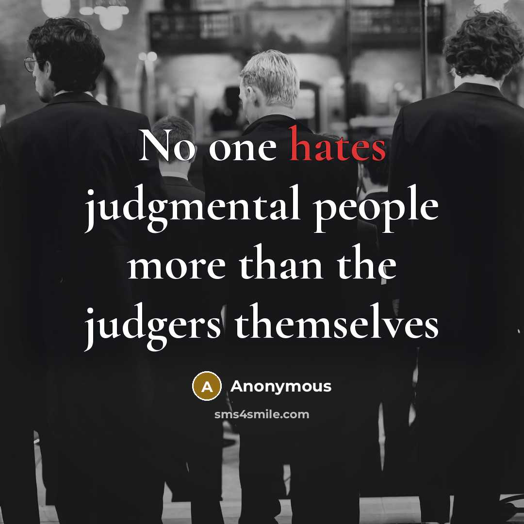 “No one hates judgmental people more than the judgers themselves” quote by Anonymous