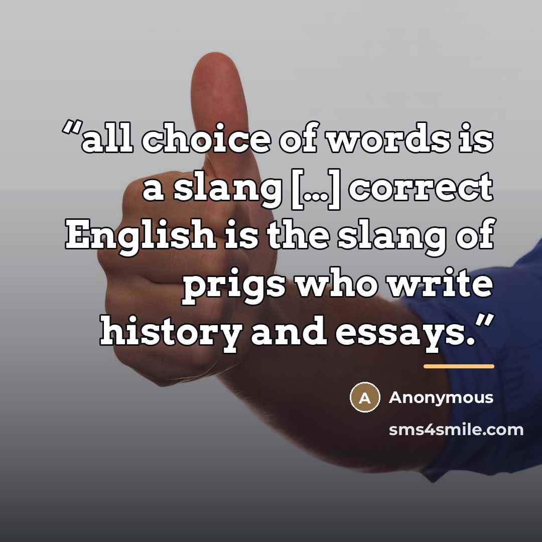 “all choice of words is a slang […] correct English is the slang of prigs who write history and essays.” quote by Anonymous