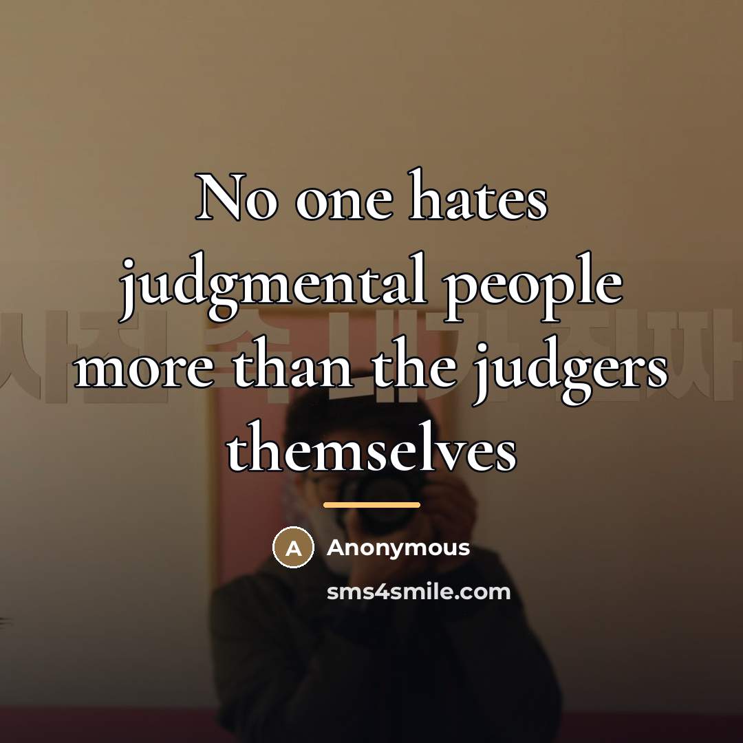 “No one hates judgmental people more than the judgers themselves…” quote by Anonymous