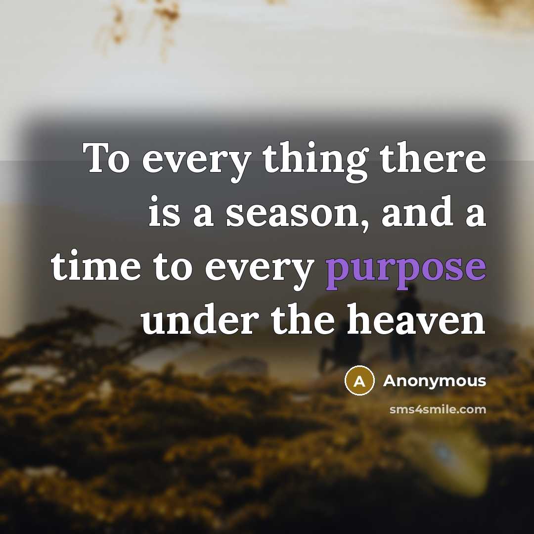 “To every thing there is a season, and a time…” quote by Anonymous