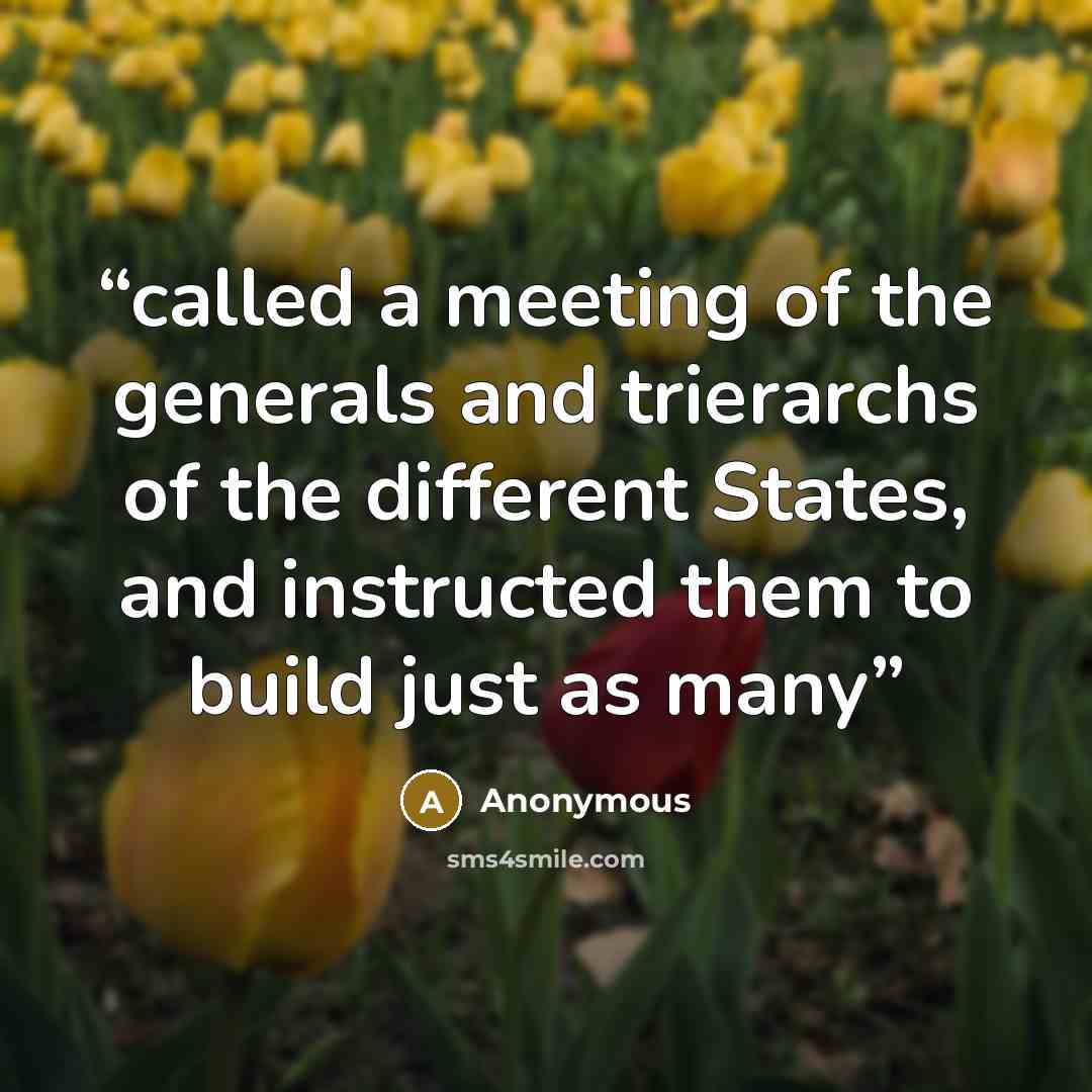 “called a meeting of the generals and trierarchs of the different States, and instructed them to build just as many” quote by Anonymous